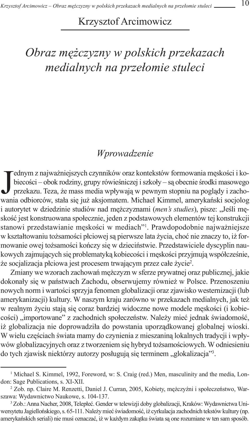 Teza, że mass media wpływają w pewnym stopniu na poglądy i zachowania odbiorców, stała się już aksjomatem.