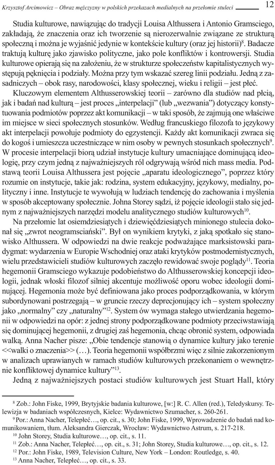 Badacze traktują kulturę jako zjawisko polityczne, jako pole konfliktów i kontrowersji.