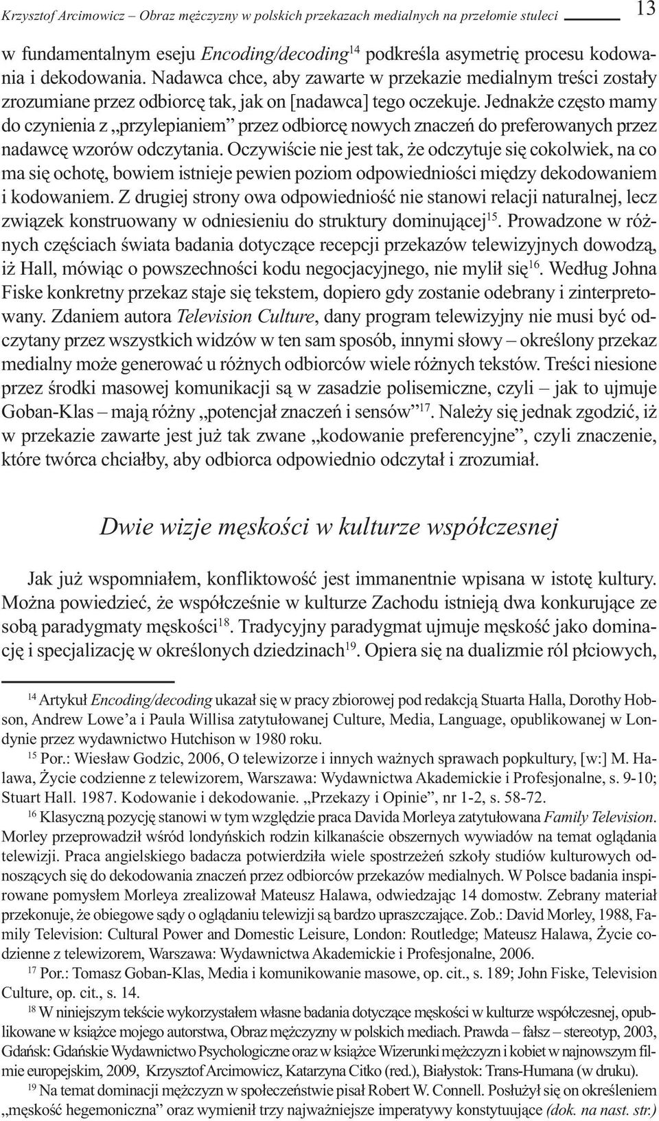 Jednakże często mamy do czynienia z przylepianiem przez odbiorcę nowych znaczeń do preferowanych przez nadawcę wzorów odczytania.