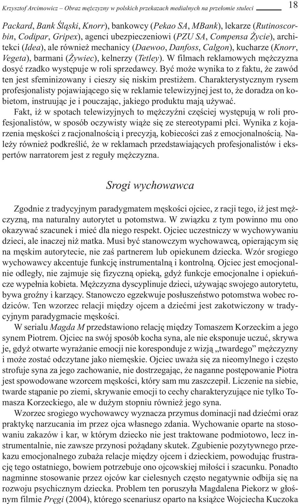 W filmach reklamowych mężczyzna dosyć rzadko występuje w roli sprzedawcy. Być może wynika to z faktu, że zawód ten jest sfeminizowany i cieszy się niskim prestiżem.