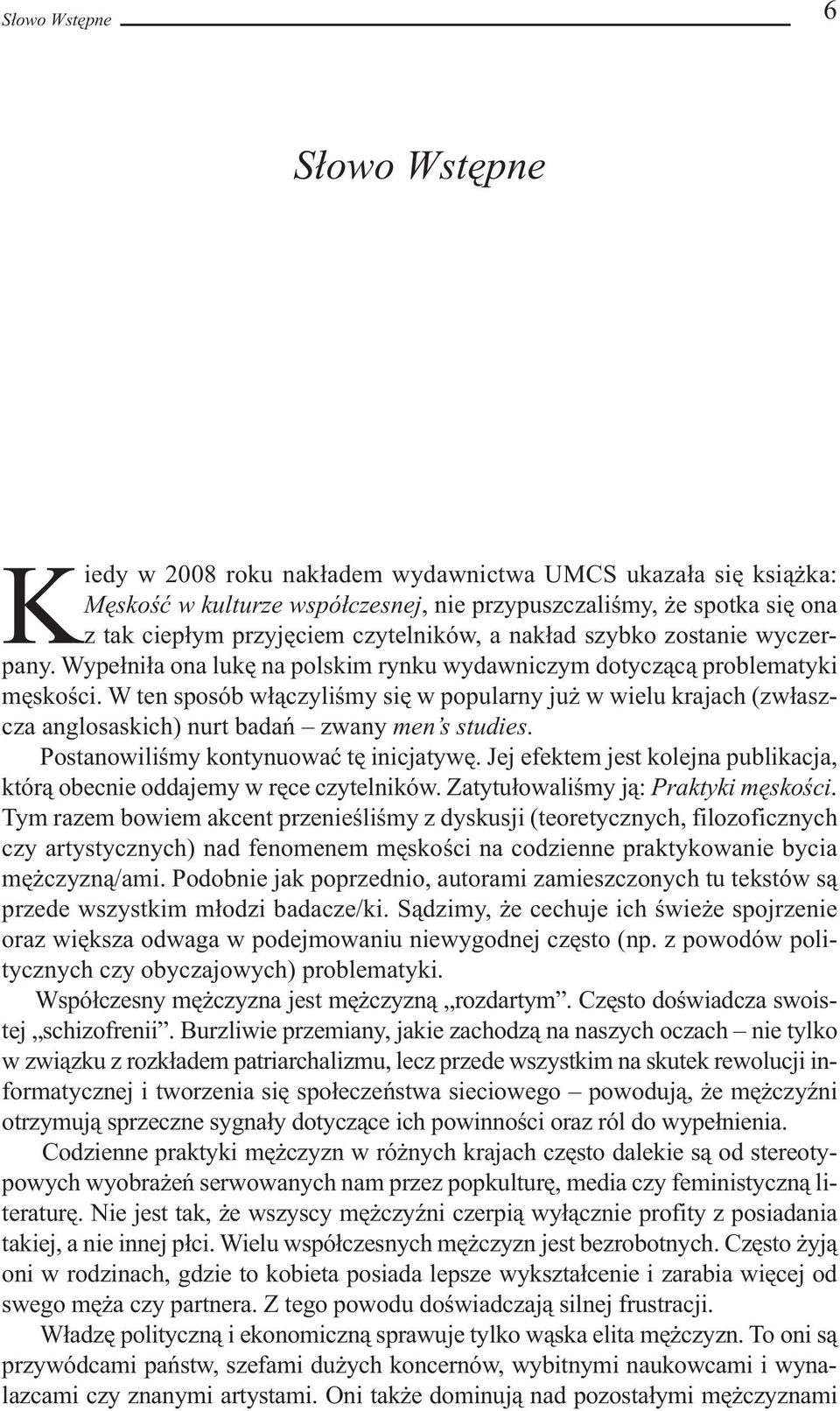 W ten sposób włączyliśmy się w popularny już w wielu krajach (zwłaszcza anglosaskich) nurt badań zwany men s studies. Postanowiliśmy kontynuować tę inicjatywę.