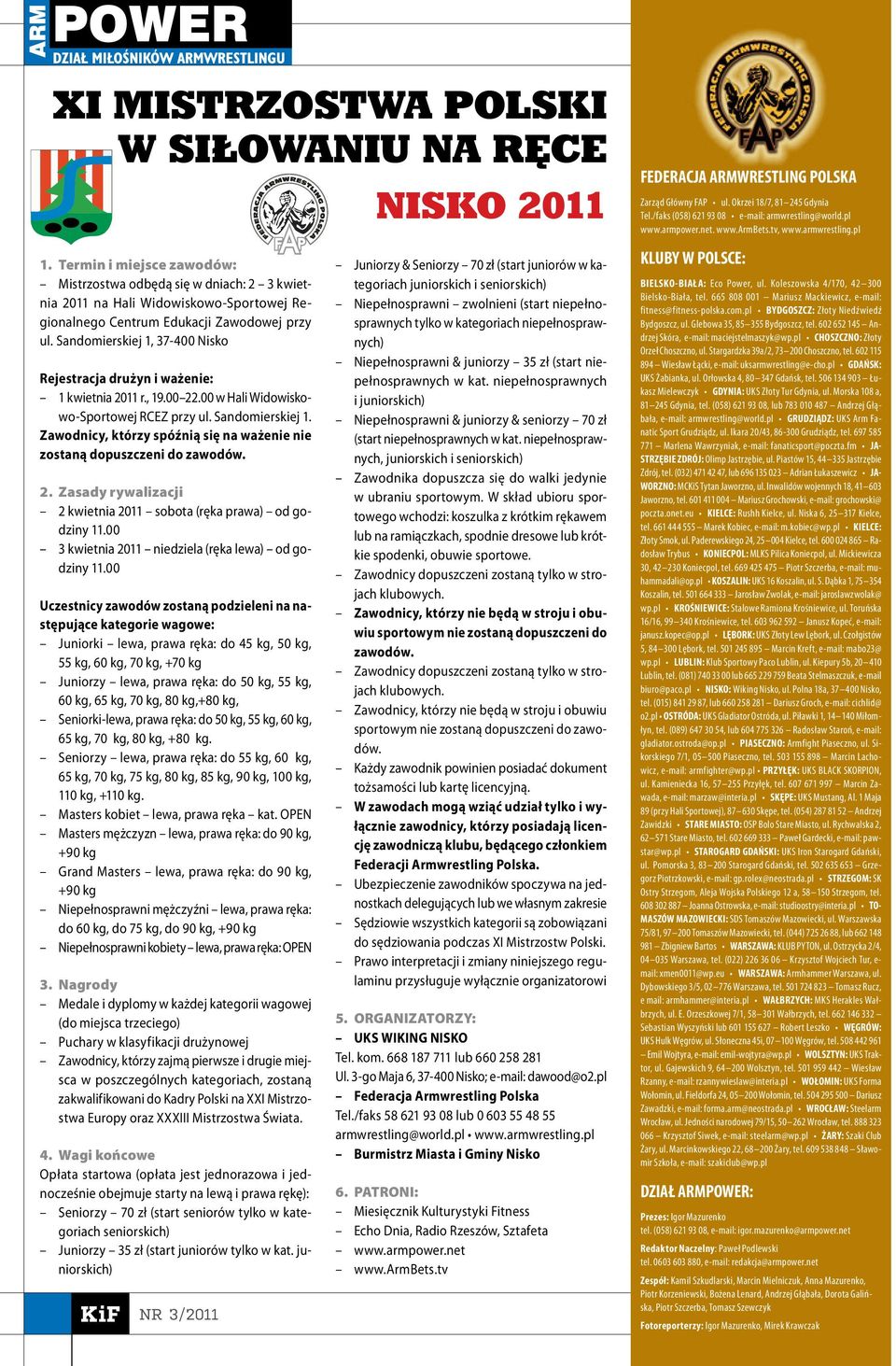 Zawodnicy, którzy spóźnią się na ważenie nie zostaną dopuszczeni do zawodów. 2. Zasady rywalizacji 2 kwietnia 2011 sobota (ręka prawa) od godziny 11.