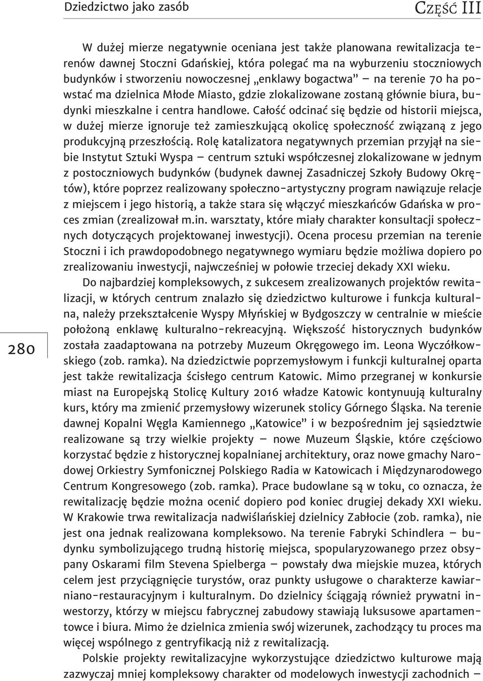 Całość odcinać się będzie od historii miejsca, w dużej mierze ignoruje też zamieszkującą okolicę społeczność związaną z jego produkcyjną przeszłością.