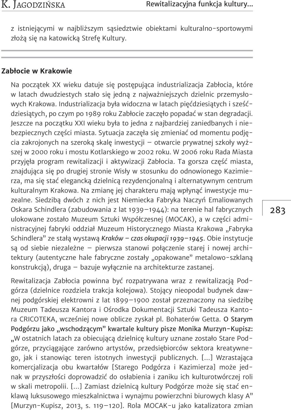 Industrializacja była widoczna w latach pięćdziesiątych i sześćdziesiątych, po czym po 1989 roku Zabłocie zaczęło popadać w stan degradacji.