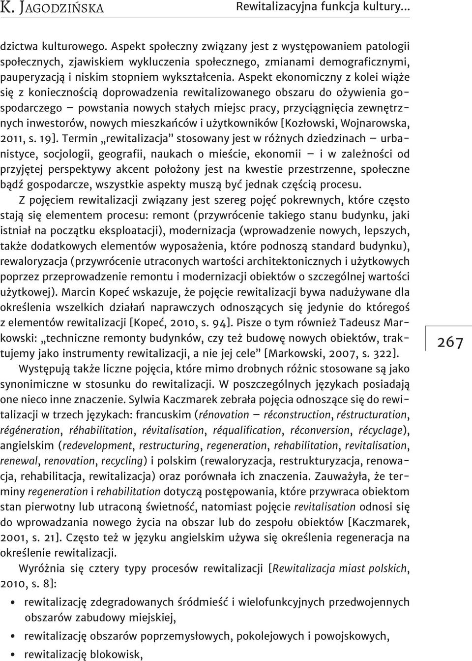 Aspekt ekonomiczny z kolei wiąże się z koniecznością doprowadzenia rewitalizowanego obszaru do ożywienia gospodarczego powstania nowych stałych miejsc pracy, przyciągnięcia zewnętrznych inwestorów,