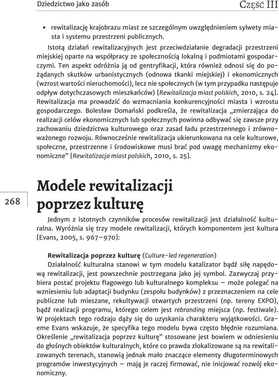 Ten aspekt odróżnia ją od gentryfikacji, która również odnosi się do pożądanych skutków urbanistycznych (odnowa tkanki miejskiej) i ekonomicznych (wzrost wartości nieruchomości), lecz nie społecznych