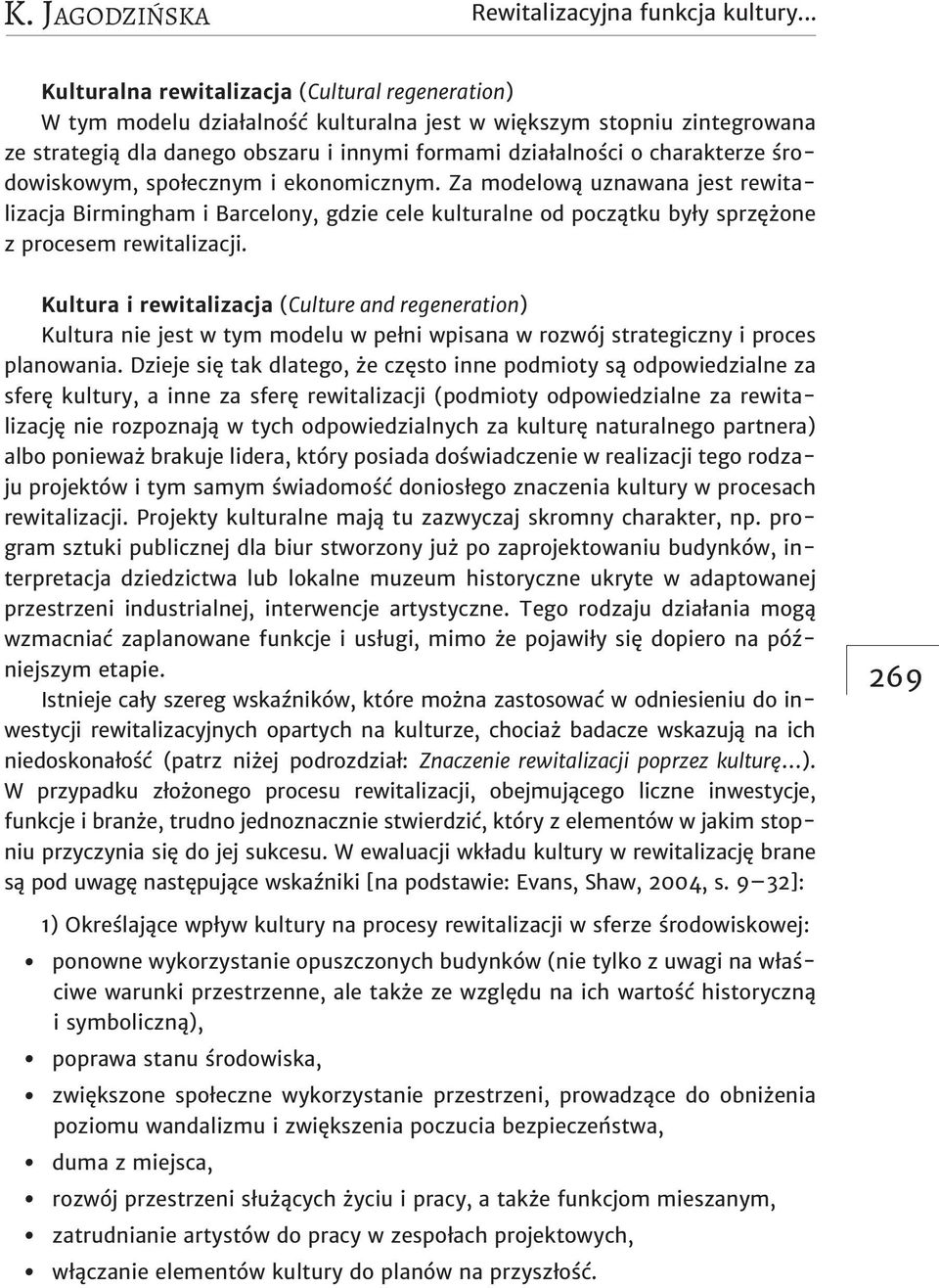 charakterze środowiskowym, społecznym i ekonomicznym. Za modelową uznawana jest rewitalizacja Birmingham i Barcelony, gdzie cele kulturalne od początku były sprzężone z procesem rewitalizacji.