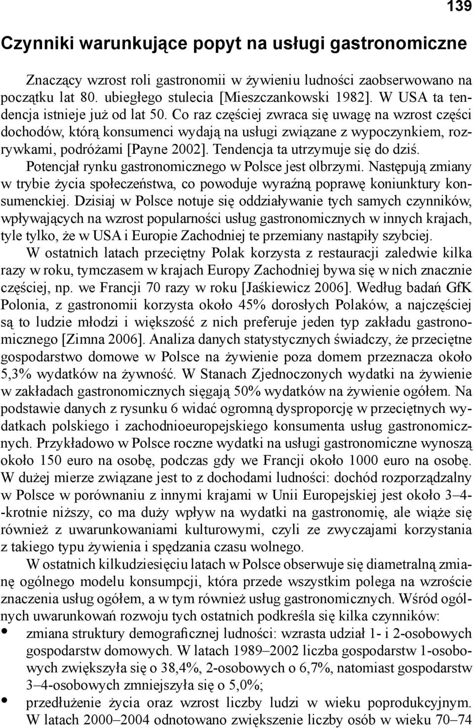 Tendencja ta utrzymuje się do dziś. Potencjał rynku gastronomicznego w Polsce jest olbrzymi. Następują zmiany w trybie życia społeczeństwa, co powoduje wyraźną poprawę koniunktury konsumenckiej.