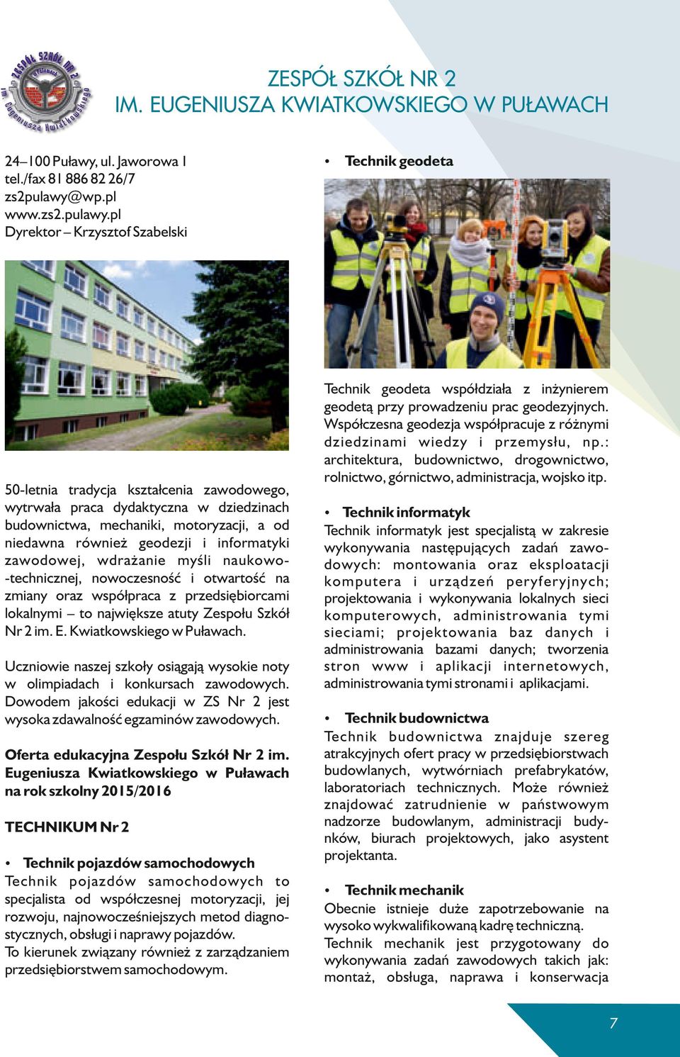 pl Dyrektor Krzysztof Szabelski 50-letnia tradycja kształcenia zawodowego, wytrwała praca dydaktyczna w dziedzinach budownictwa, mechaniki, motoryzacji, a od niedawna również geodezji i informatyki