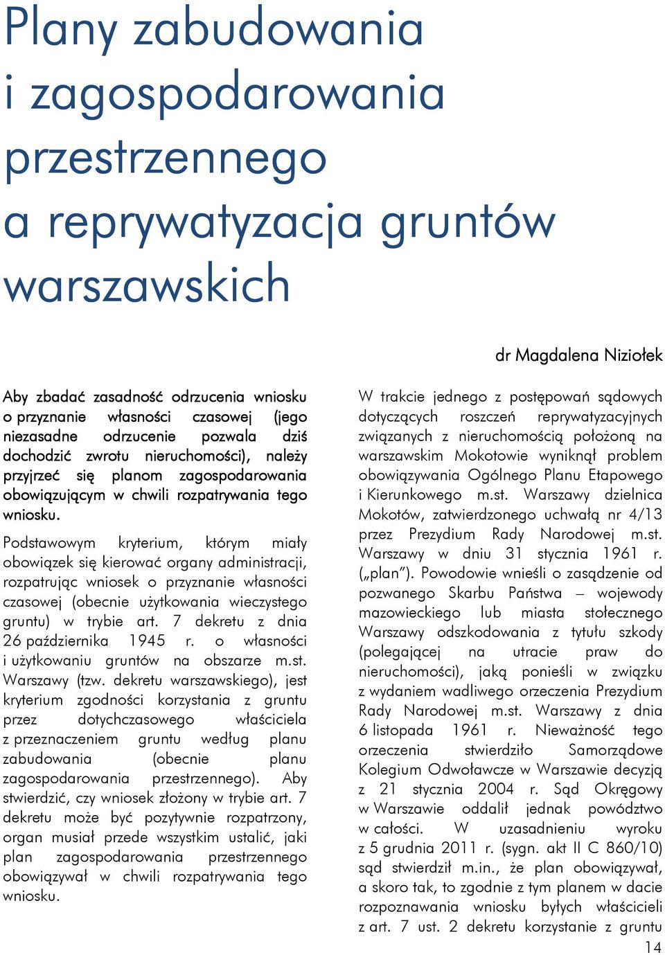 Podstawowym kryterium, którym miały obowiązek się kierować organy administracji, rozpatrując wniosek o przyznanie własności czasowej (obecnie użytkowania wieczystego gruntu) w trybie art.