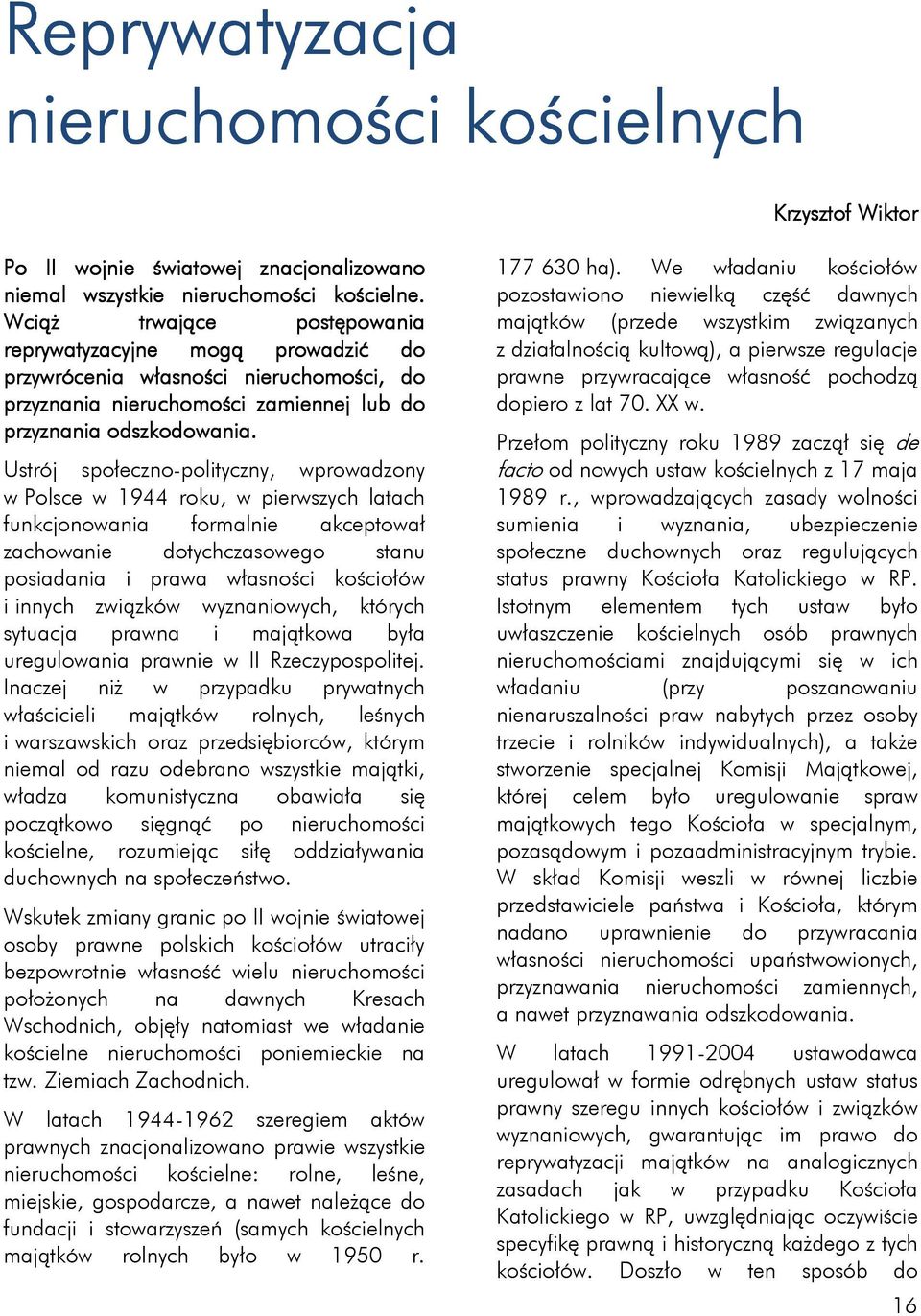 Ustrój społeczno-polityczny, wprowadzony w Polsce w 1944 roku, w pierwszych latach funkcjonowania formalnie akceptował zachowanie dotychczasowego stanu posiadania i prawa własności kościołów i innych