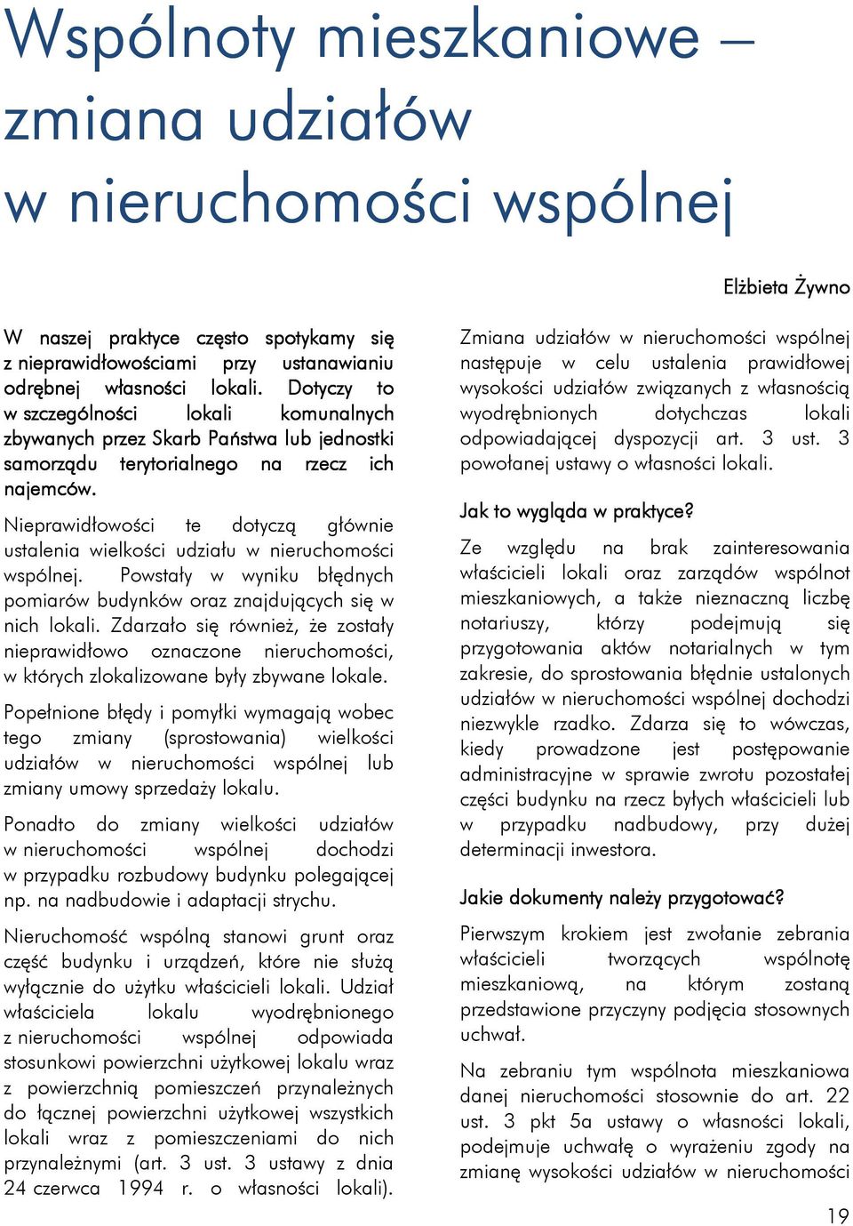 Nieprawidłowości te dotyczą głównie ustalenia wielkości udziału w nieruchomości wspólnej. Powstały w wyniku błędnych pomiarów budynków oraz znajdujących się w nich lokali.