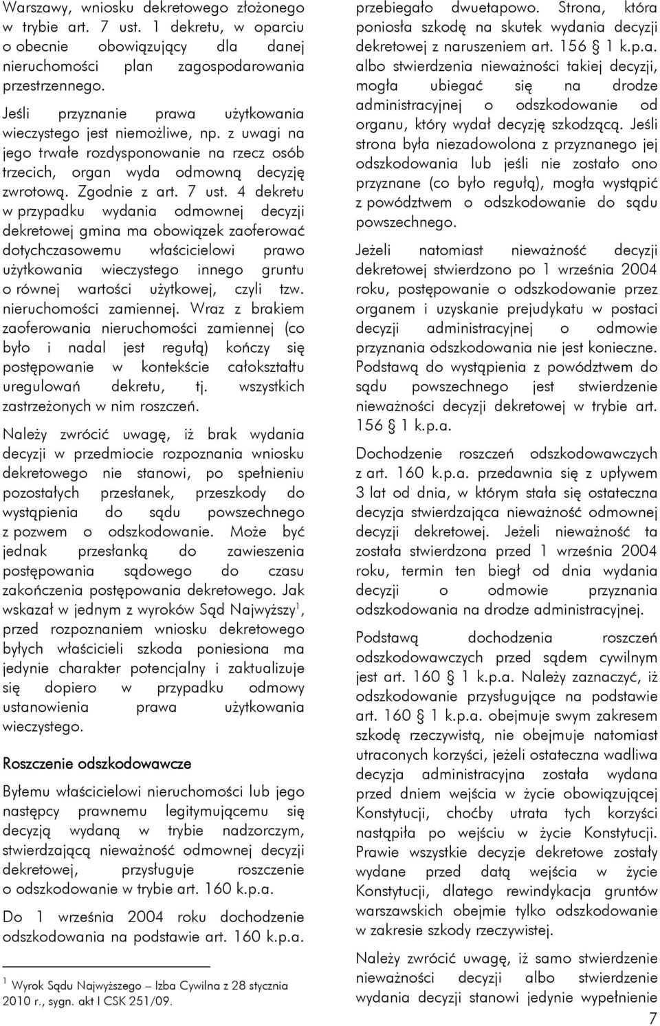 4 dekretu w przypadku wydania odmownej decyzji dekretowej gmina ma obowiązek zaoferować dotychczasowemu właścicielowi prawo użytkowania wieczystego innego gruntu o równej wartości użytkowej, czyli