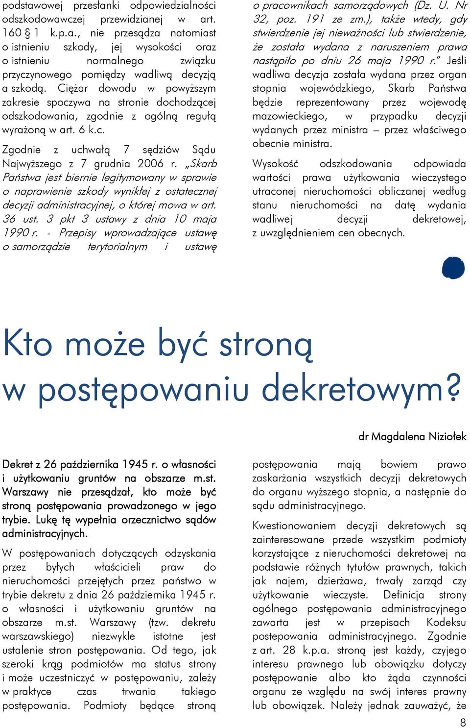 Skarb Państwa jest biernie legitymowany w sprawie o naprawienie szkody wynikłej z ostatecznej decyzji administracyjnej, o której mowa w art. 36 ust. 3 pkt 3 ustawy z dnia 10 maja 1990 r.