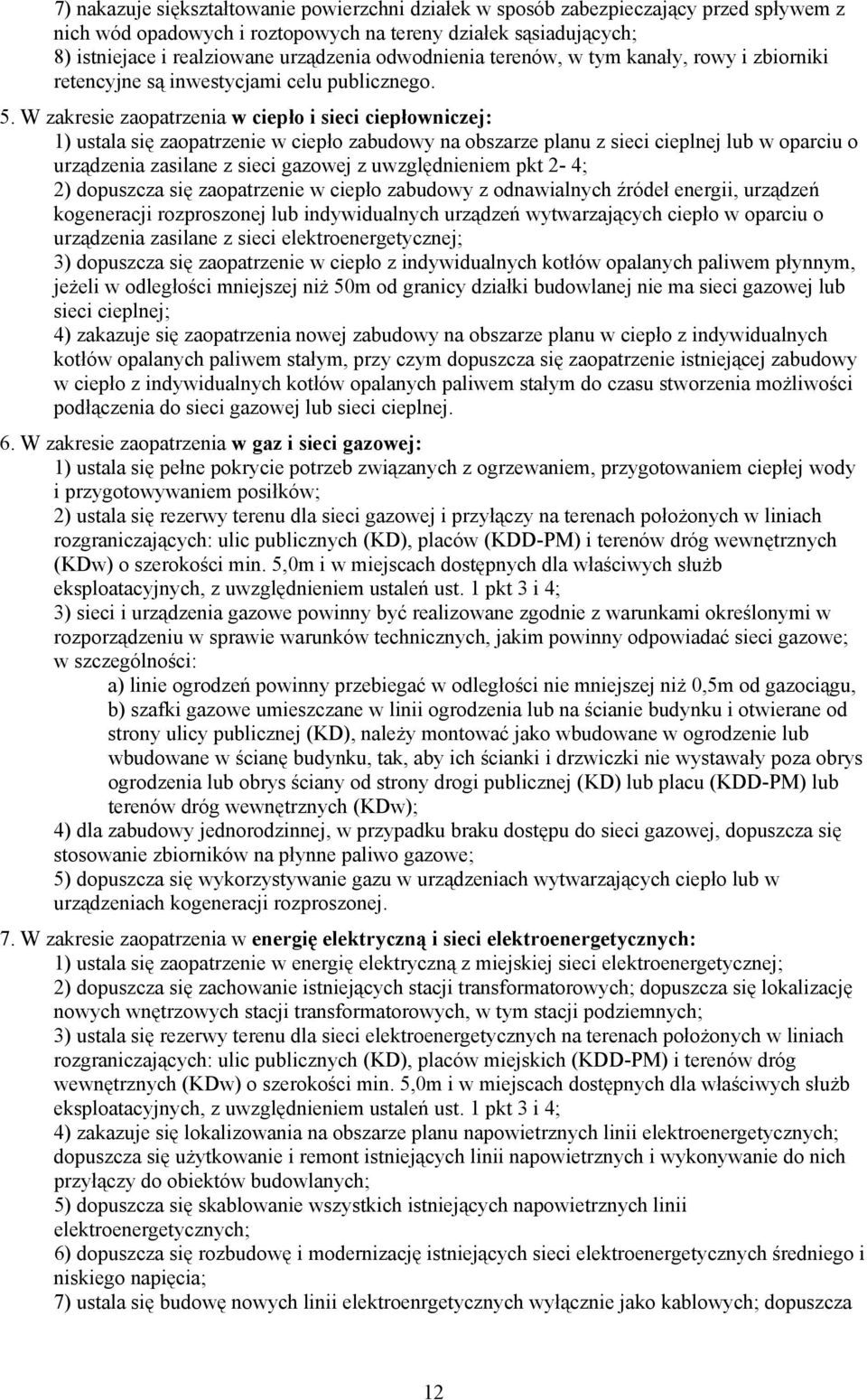 W zakresie zaopatrzenia w ciepło i sieci ciepłowniczej: 1) ustala się zaopatrzenie w ciepło zabudowy na obszarze planu z sieci cieplnej lub w oparciu o urządzenia zasilane z sieci gazowej z