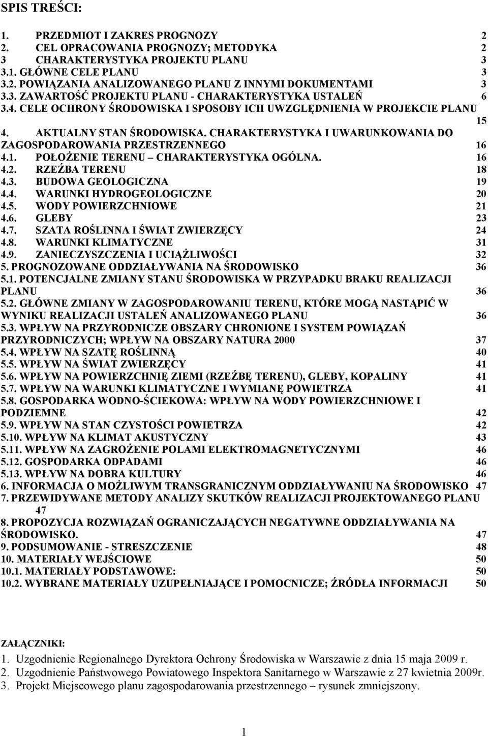 CHARAKTERYSTYKA I UWARUNKOWANIA DO ZAGOSPODAROWANIA PRZESTRZENNEGO 16 4.1. POŁOŻENIE TERENU CHARAKTERYSTYKA OGÓLNA. 16 4.2. RZEŹBA TERENU 18 4.3. BUDOWA GEOLOGICZNA 19 4.4. WARUNKI HYDROGEOLOGICZNE 20 4.