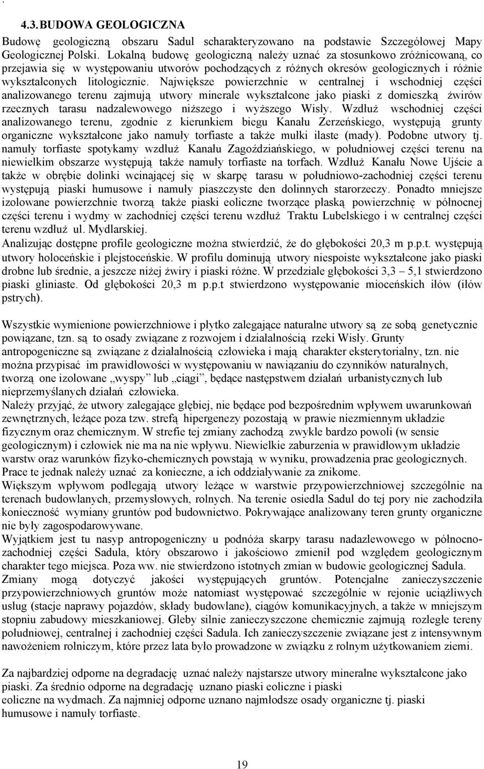 Największe powierzchnie w centralnej i wschodniej części analizowanego terenu zajmują utwory minerale wykształcone jako piaski z domieszką żwirów rzecznych tarasu nadzalewowego niższego i wyższego