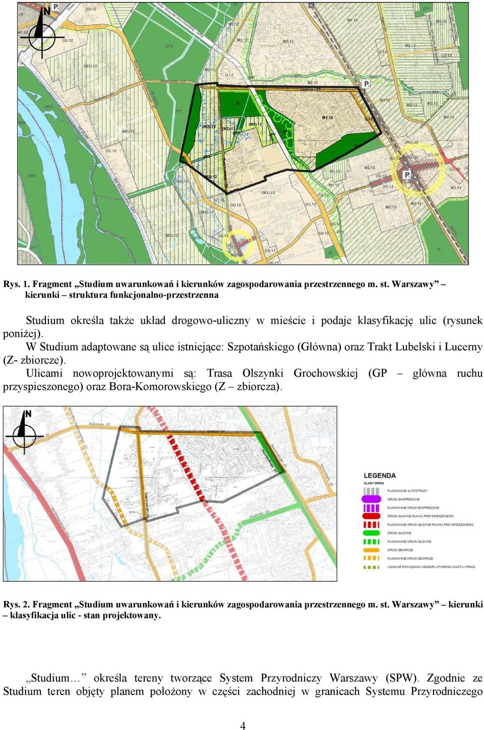 W Studium adaptowane są ulice istniejące: Szpotańskiego (Główna) oraz Trakt Lubelski i Lucerny (Z- zbiorcze).