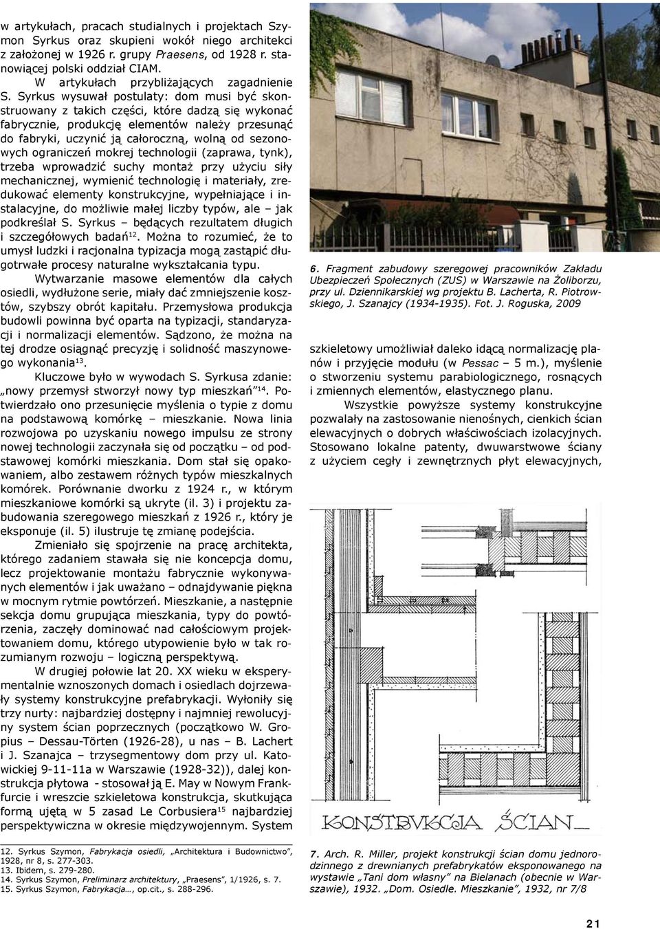 Syrkus wysuwał postulaty: dom musi być skonstruowany z takich części, które dadzą się wykonać fabrycznie, produkcję elementów należy przesunąć do fabryki, uczynić ją całoroczną, wolną od sezonowych