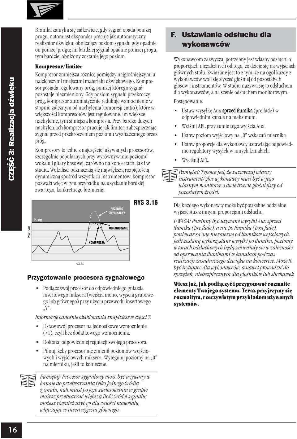 Kompresor/limiter Kompresor zmniejsza różnice pomiędzy najgłośniejszymi a najcichszymi miejscami materiału dźwiękowego.