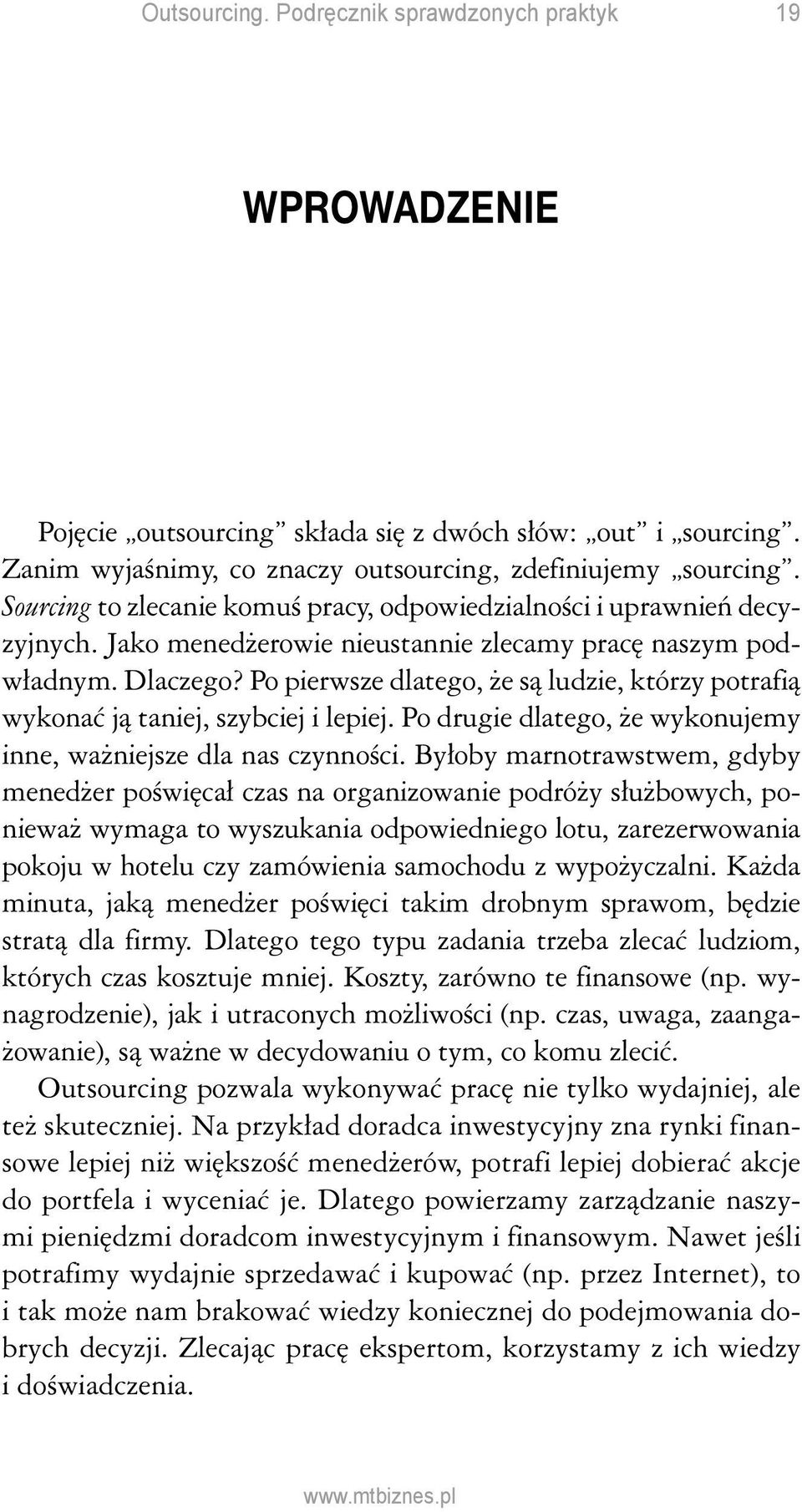 Po pierwsze dlatego, że są ludzie, którzy potrafią wykonać ją taniej, szybciej i lepiej. Po drugie dlatego, że wykonujemy inne, ważniejsze dla nas czynności.