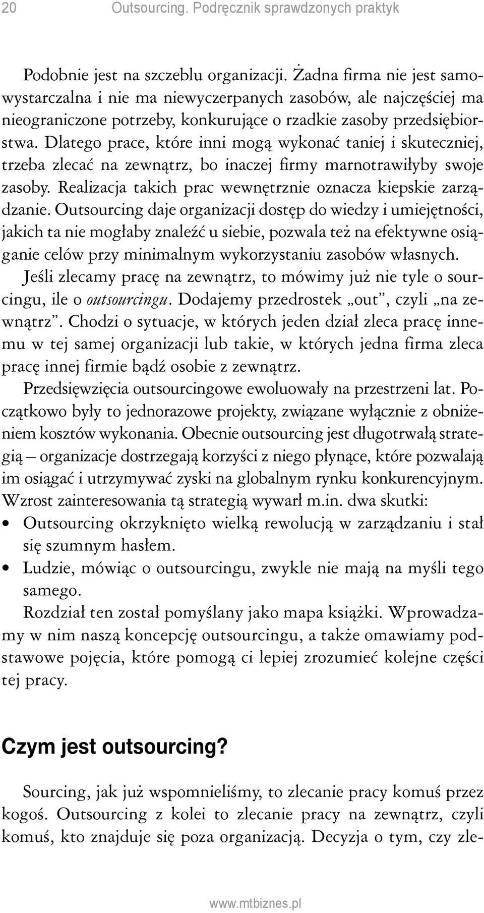 Dlatego prace, które inni mogą wykonać taniej i skuteczniej, trzeba zlecać na zewnątrz, bo inaczej firmy marnotrawiłyby swoje zasoby. Realizacja takich prac wewnętrznie oznacza kiepskie zarządzanie.