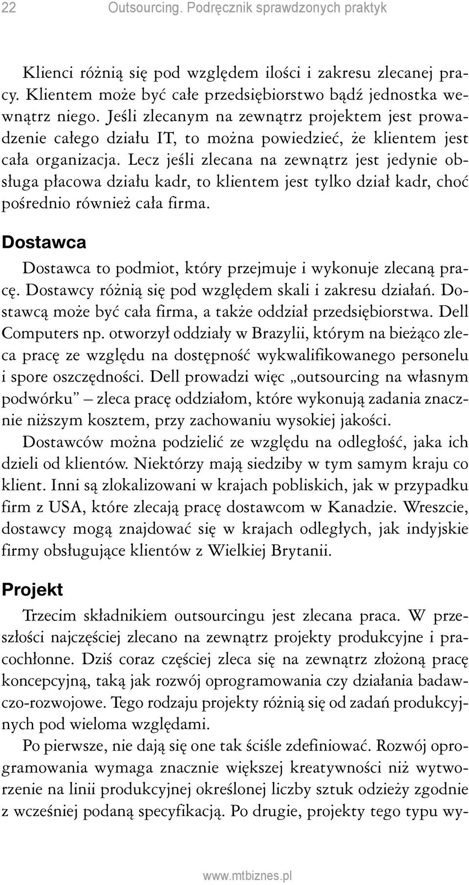 Lecz jeśli zlecana na zewnątrz jest jedynie obsługa płacowa działu kadr, to klientem jest tylko dział kadr, choć pośrednio również cała firma.