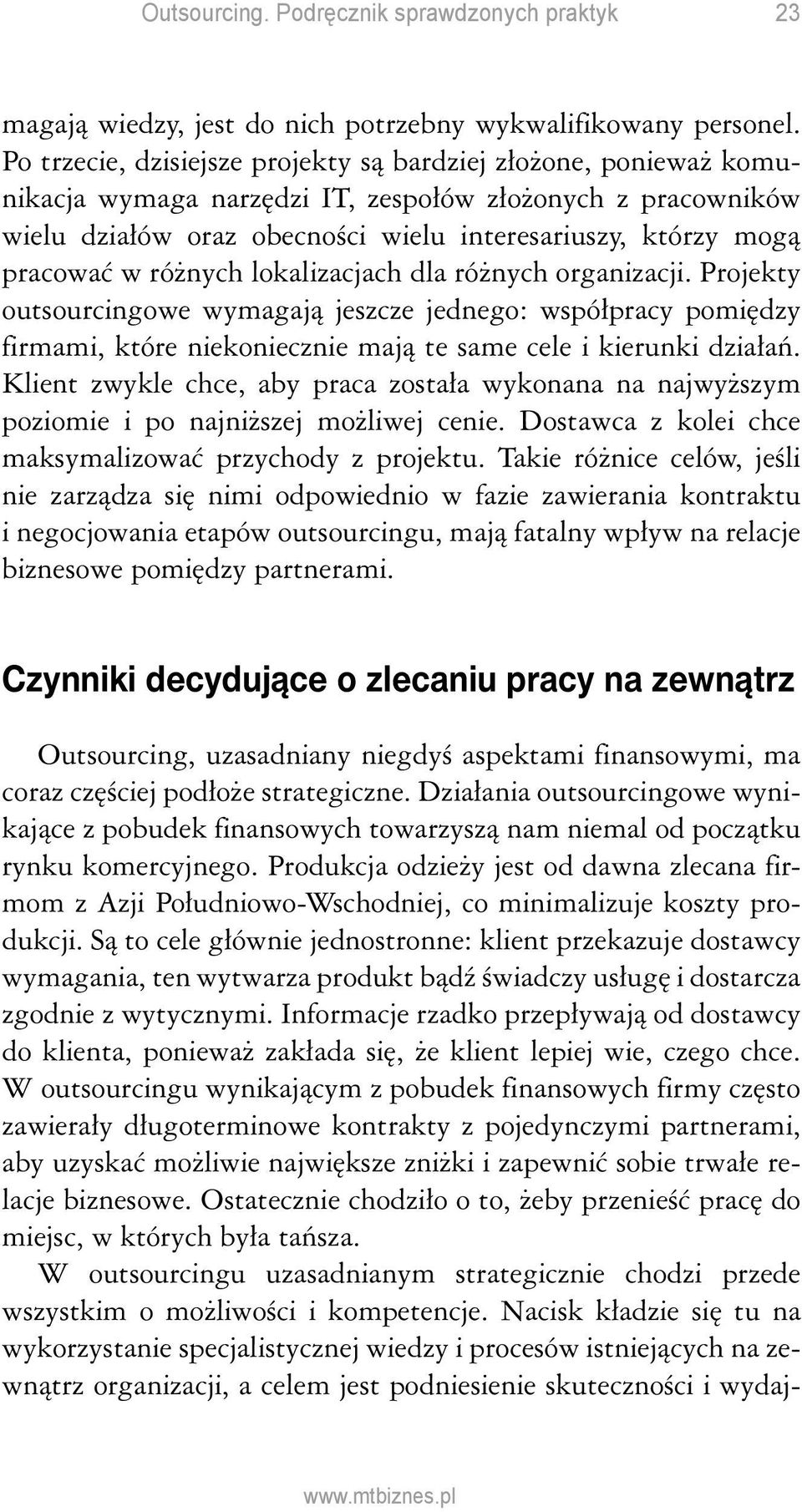 w różnych lokalizacjach dla różnych organizacji. Projekty outsourcingowe wymagają jeszcze jednego: współpracy pomiędzy firmami, które niekoniecznie mają te same cele i kierunki działań.