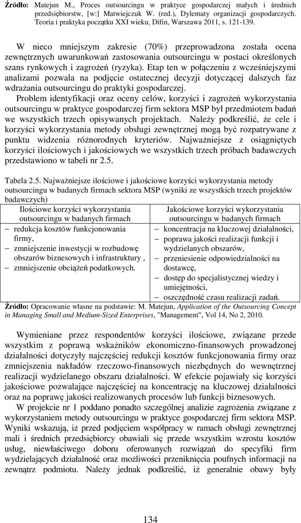 Problem identyfikacji oraz oceny celów, korzyści i zagrożeń wykorzystania outsourcingu w praktyce gospodarczej firm sektora MSP był przedmiotem badań we wszystkich trzech opisywanych projektach.