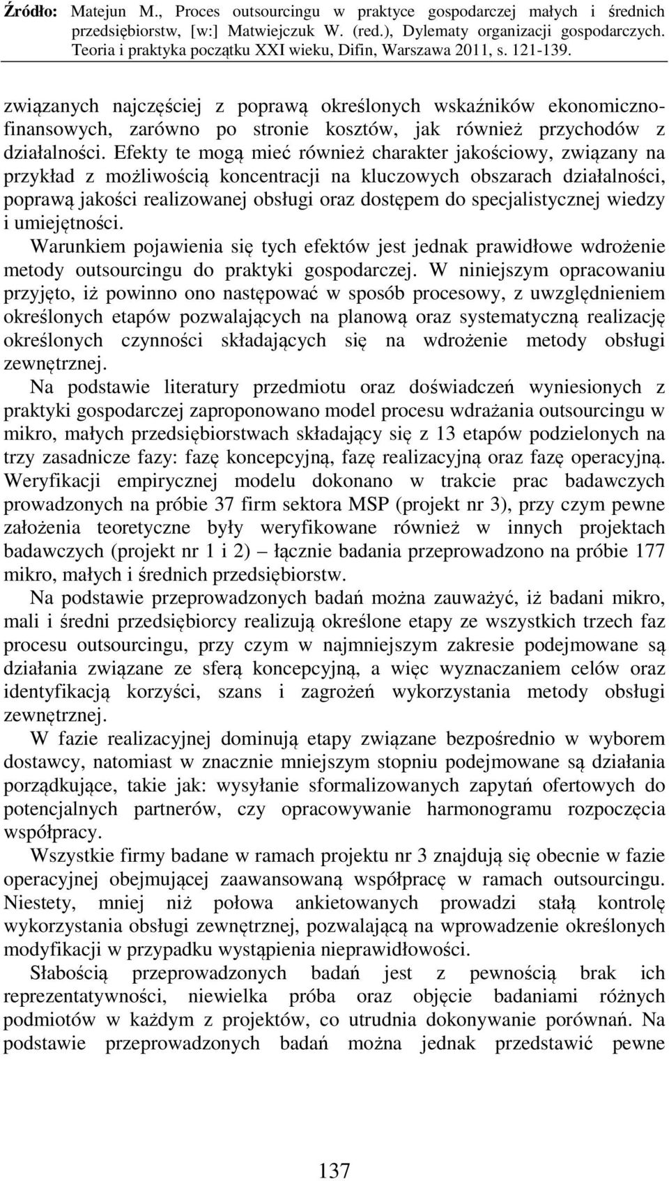 specjalistycznej wiedzy i umiejętności. Warunkiem pojawienia się tych efektów jest jednak prawidłowe wdrożenie metody outsourcingu do praktyki gospodarczej.