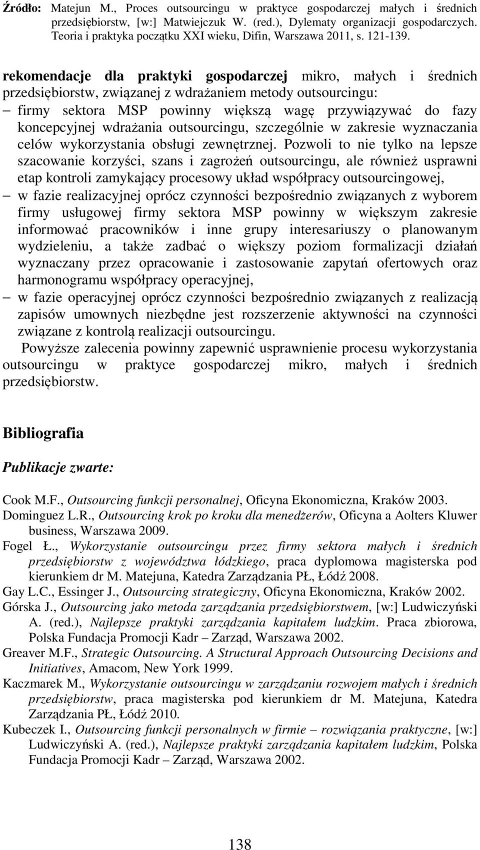 Pozwoli to nie tylko na lepsze szacowanie korzyści, szans i zagrożeń outsourcingu, ale również usprawni etap kontroli zamykający procesowy układ współpracy outsourcingowej, w fazie realizacyjnej