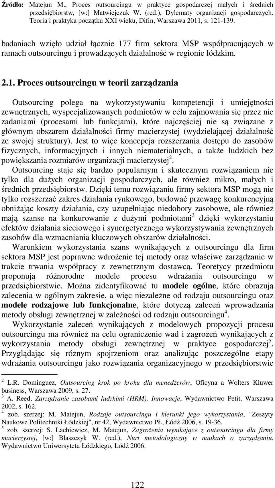 Proces outsourcingu w teorii zarządzania Outsourcing polega na wykorzystywaniu kompetencji i umiejętności zewnętrznych, wyspecjalizowanych podmiotów w celu zajmowania się przez nie zadaniami