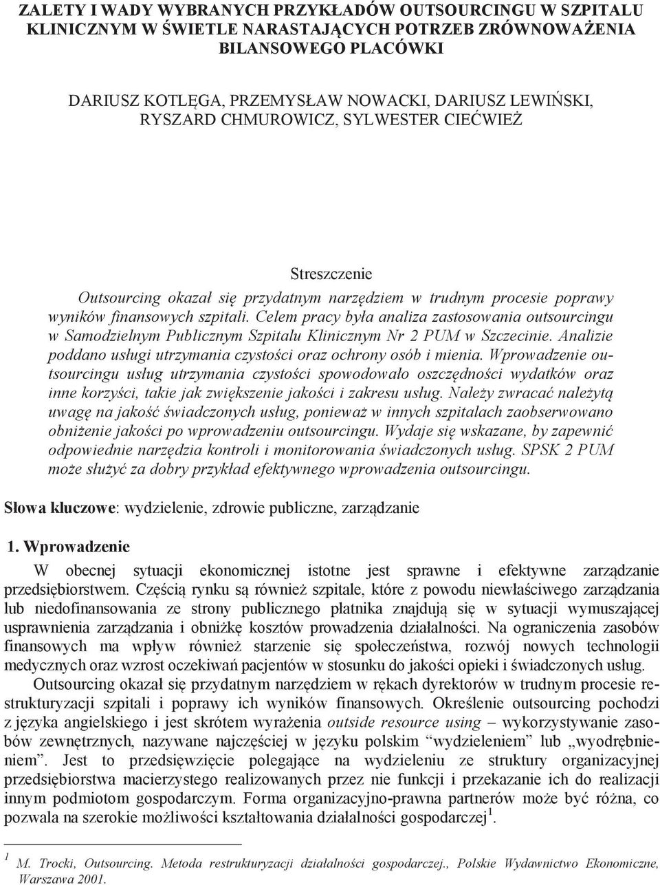 Celem pracy była analiza zastosowania outsourcingu w Samodzielnym Publicznym Szpitalu Klinicznym Nr 2 PUM w Szczecinie. Analizie poddano usługi utrzymania czysto ci oraz ochrony osób i mienia.