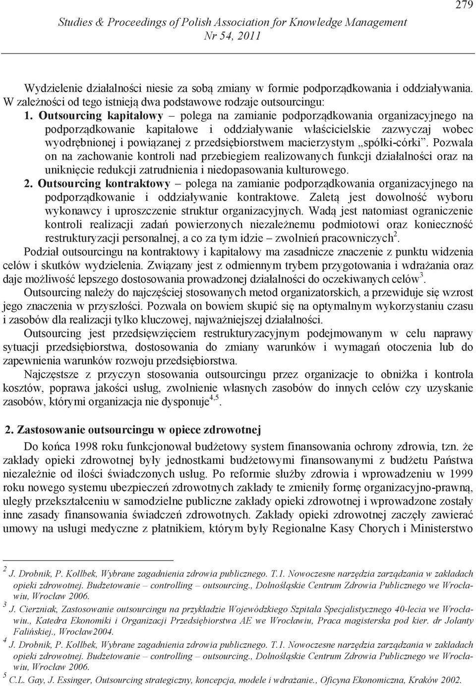 Outsourcing kapitałowy polega na zamianie podporz dkowania organizacyjnego na podporz dkowanie kapitałowe i oddziaływanie wła cicielskie zazwyczaj wobec wyodr bnionej i powi zanej z przedsi biorstwem