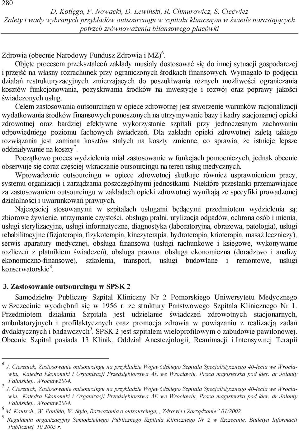 Obj te procesem przekształce zakłady musiały dostosowa si do innej sytuacji gospodarczej i przej na własny rozrachunek przy ograniczonych rodkach finansowych.