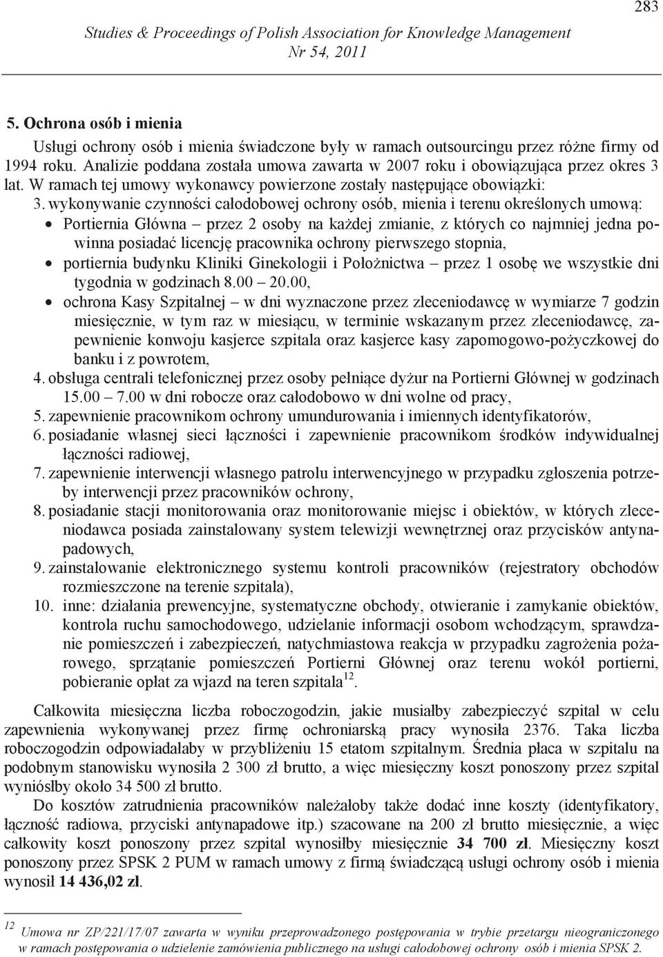 Analizie poddana została umowa zawarta w 2007 roku i obowi zuj ca przez okres 3 lat. W ramach tej umowy wykonawcy powierzone zostały nast puj ce obowi zki: 3.