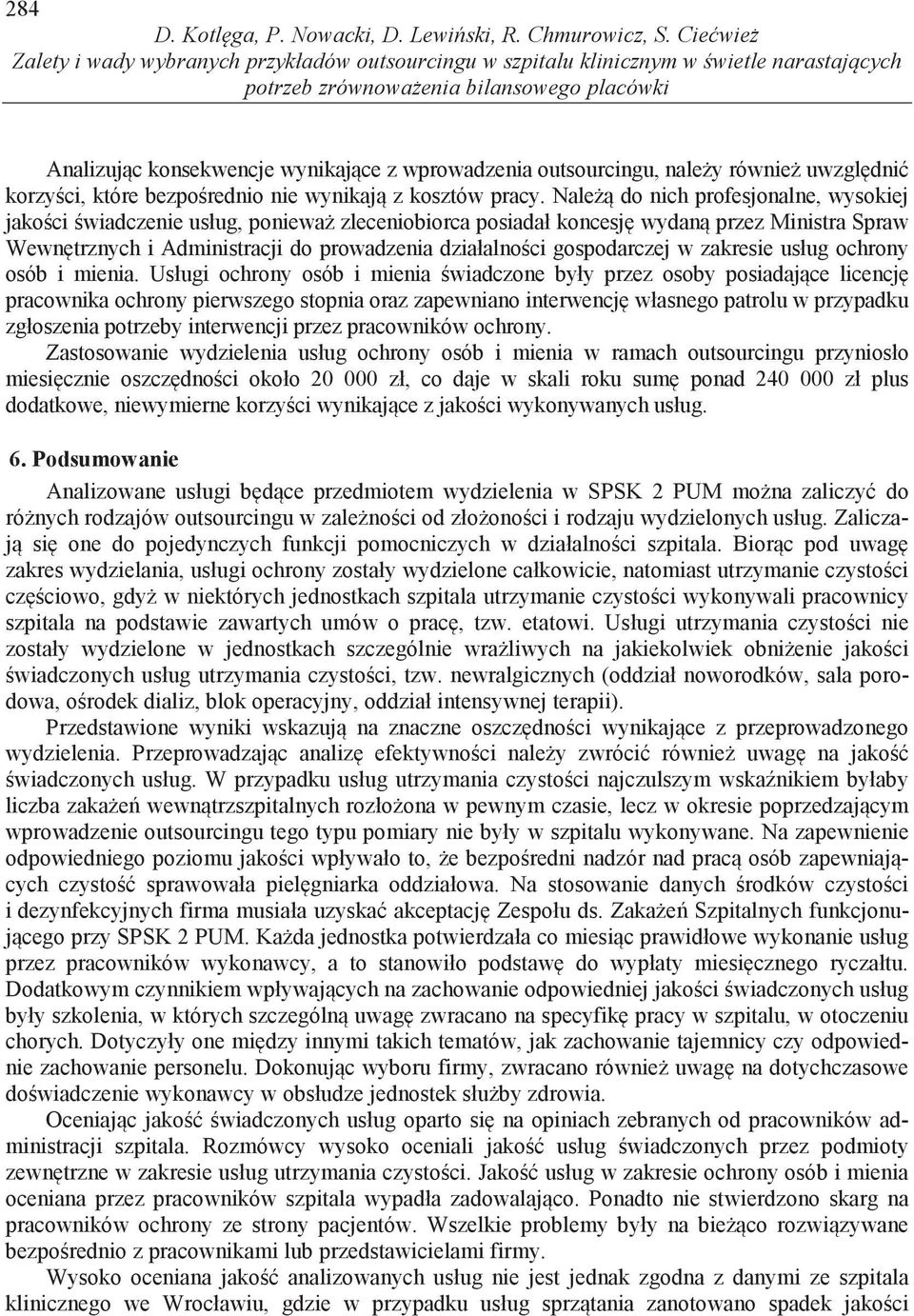 outsourcingu, nale y równie uwzgl dni korzy ci, które bezpo rednio nie wynikaj z kosztów pracy.