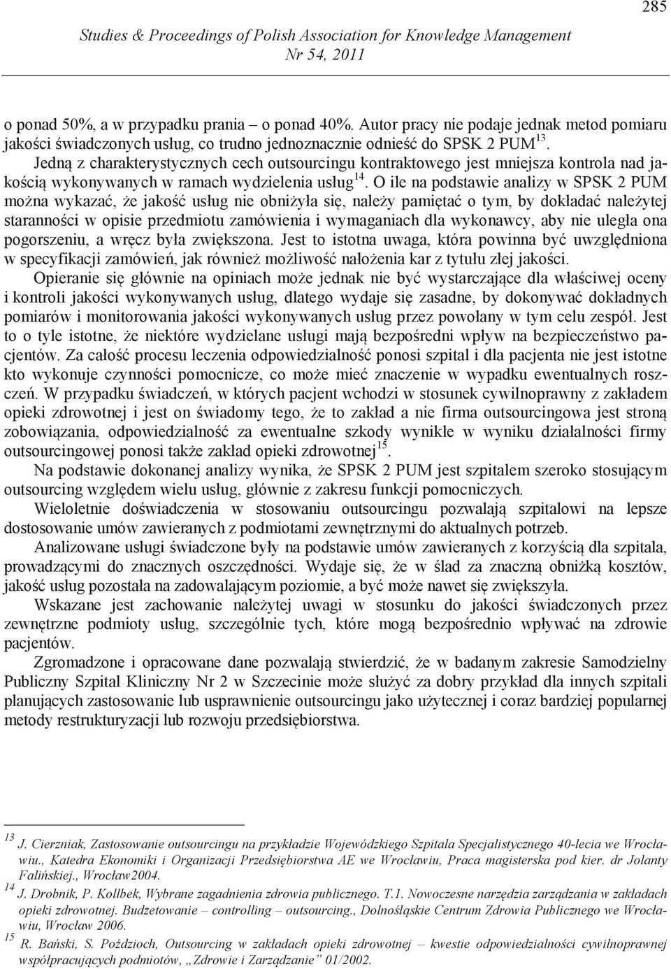 Jedn z charakterystycznych cech outsourcingu kontraktowego jest mniejsza kontrola nad jako ci wykonywanych w ramach wydzielenia usług 14.