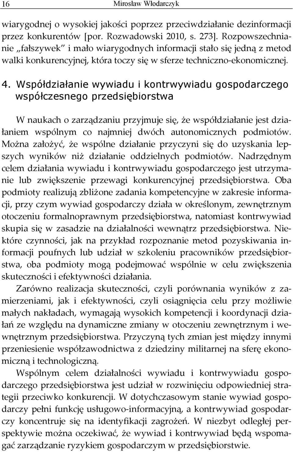 Współdziałanie wywiadu i kontrwywiadu gospodarczego współczesnego przedsiębiorstwa W naukach o zarządzaniu przyjmuje się, że współdziałanie jest działaniem wspólnym co najmniej dwóch autonomicznych