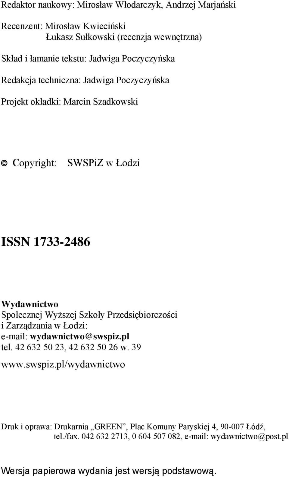 Wydawnictwo Społecznej Wyższej Szkoły Przedsiębiorczości i Zarządzania w Łodzi: e-mail: wydawnictwo@swspiz.pl tel. 42 632 50 23, 42 632 50 26 w.