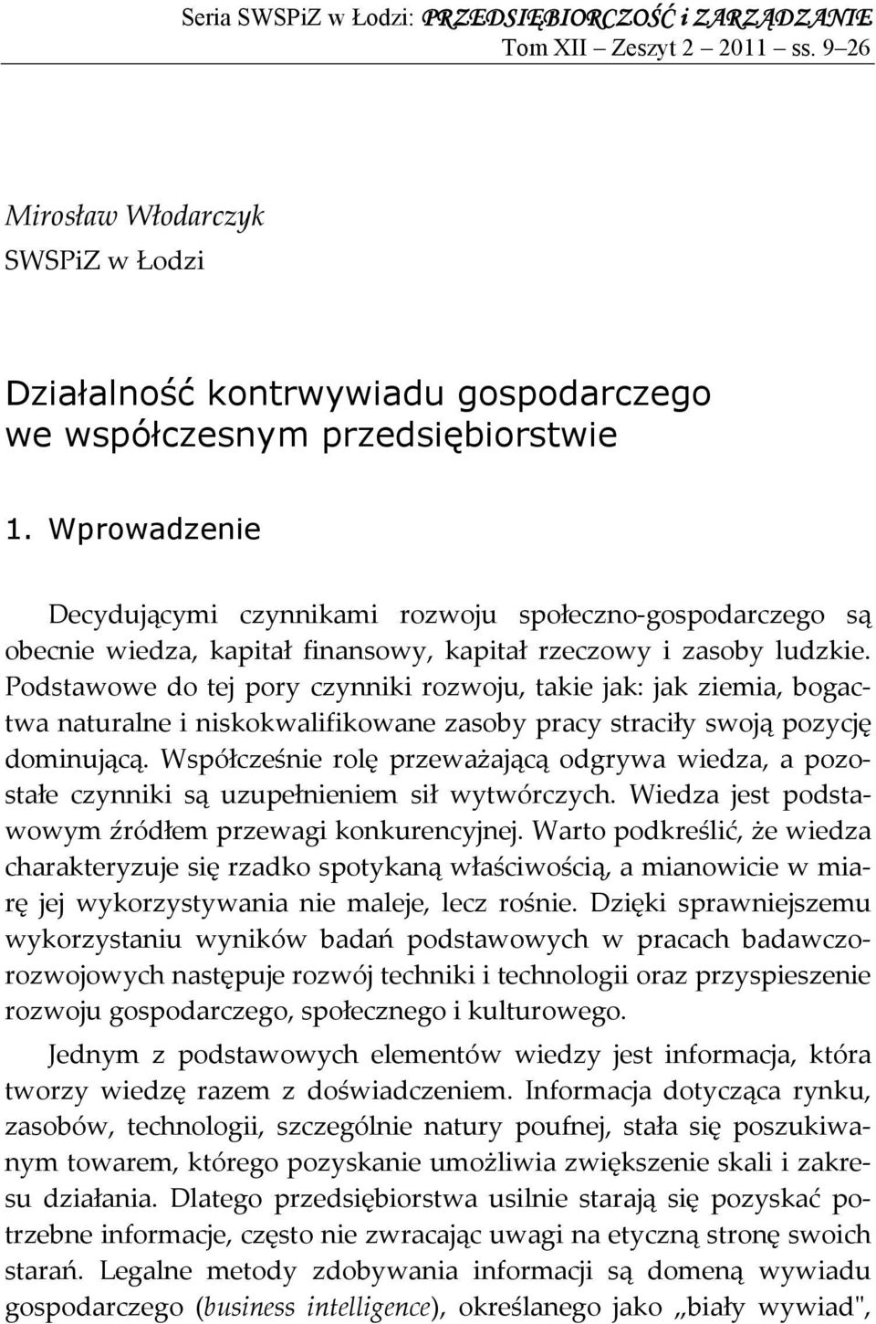 Podstawowe do tej pory czynniki rozwoju, takie jak: jak ziemia, bogactwa naturalne i niskokwalifikowane zasoby pracy straciły swoją pozycję dominującą.