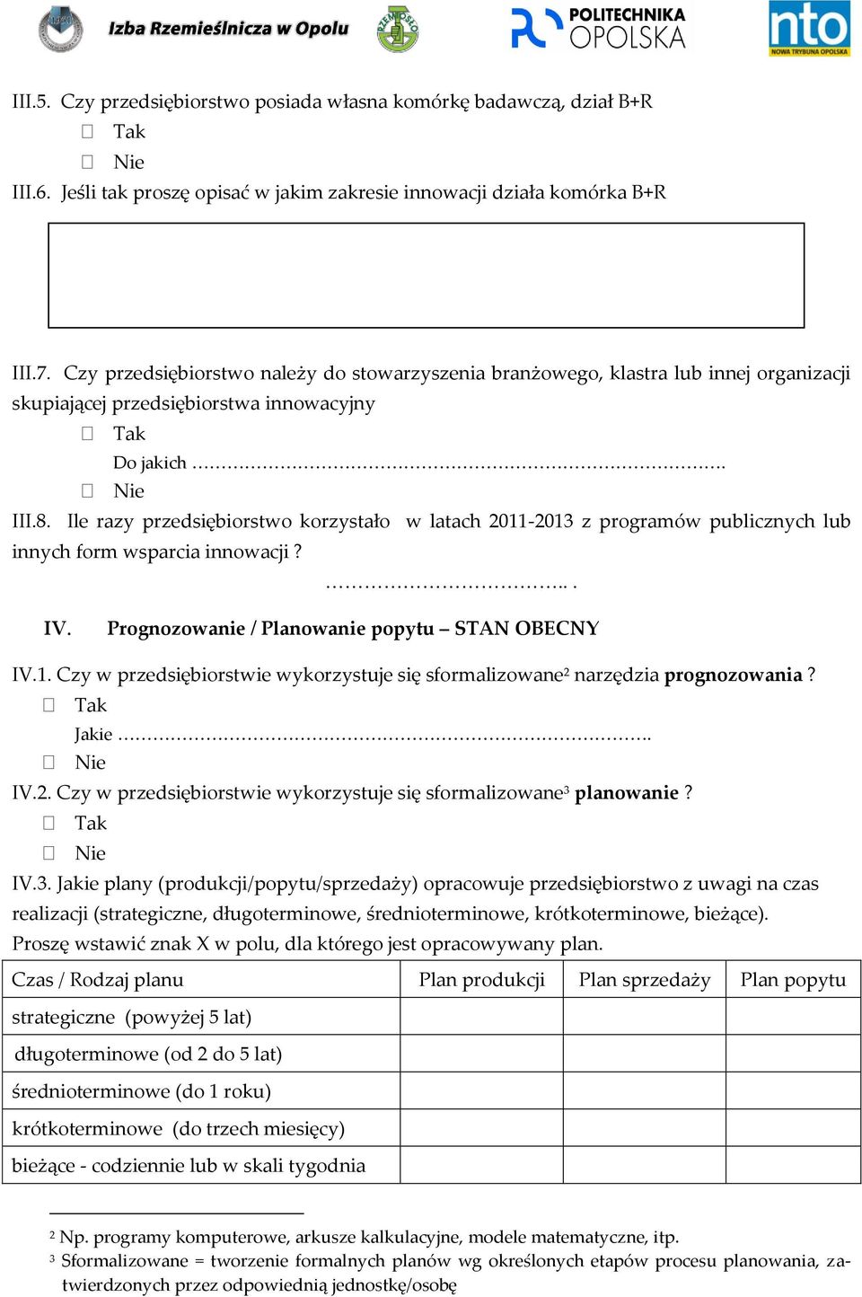 Ile razy przedsiębiorstwo korzystało w latach 2011-2013 z programów publicznych lub innych form wsparcia innowacji?... IV. Prognozowanie / Planowanie popytu STAN OBECNY IV.1. Czy w przedsiębiorstwie wykorzystuje się sformalizowane 2 narzędzia prognozowania?