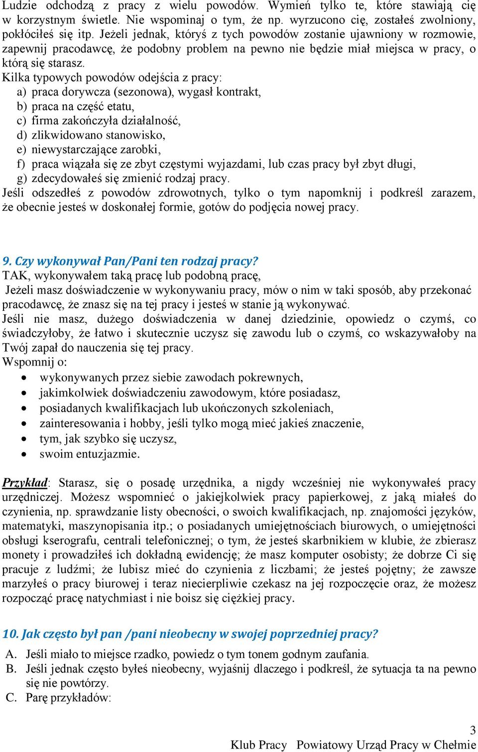 Kilka typowych powodów odejścia z pracy: a) praca dorywcza (sezonowa), wygasł kontrakt, b) praca na część etatu, c) firma zakończyła działalność, d) zlikwidowano stanowisko, e) niewystarczające