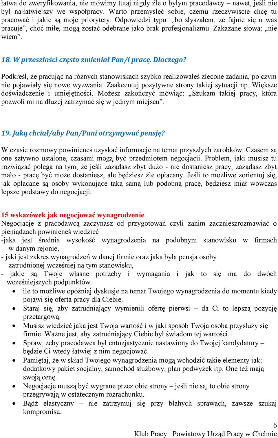 Odpowiedzi typu: bo słyszałem, że fajnie się u was pracuje, choć miłe, mogą zostać odebrane jako brak profesjonalizmu. Zakazane słowa: nie wiem. 18. W przeszłości często zmieniał Pan/i pracę.