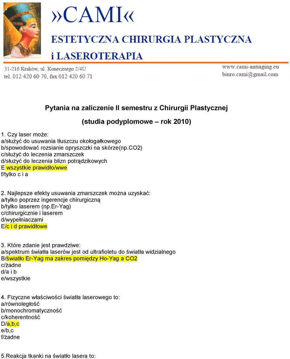 Najlepsze efekty usuwania zmarszczek można uzyskać: a/tylko poprzez ingerencje chirurgiczną b/tylko laserem (np.er-yag) c/chirurgicznie i laserem d/wypełniaczami E/c i d prawidłowe 3.