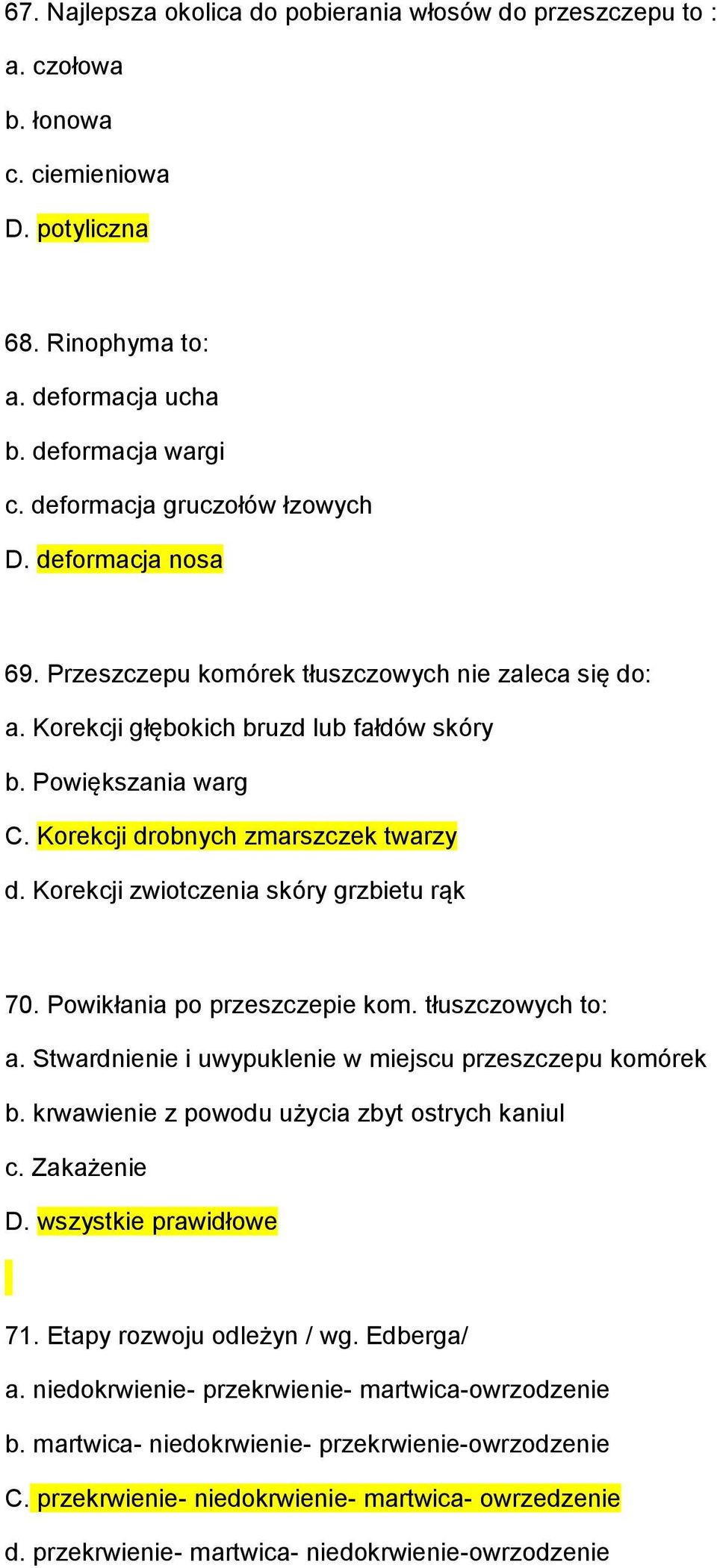 Korekcji drobnych zmarszczek twarzy d. Korekcji zwiotczenia skóry grzbietu rąk 70. Powikłania po przeszczepie kom. tłuszczowych to: a. Stwardnienie i uwypuklenie w miejscu przeszczepu komórek b.