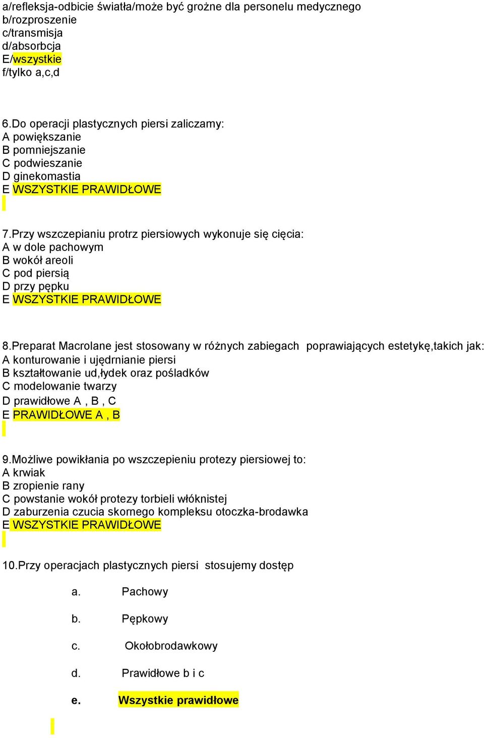 Przy wszczepianiu protrz piersiowych wykonuje się cięcia: A w dole pachowym B wokół areoli C pod piersią D przy pępku E WSZYSTKIE PRAWIDŁOWE 8.