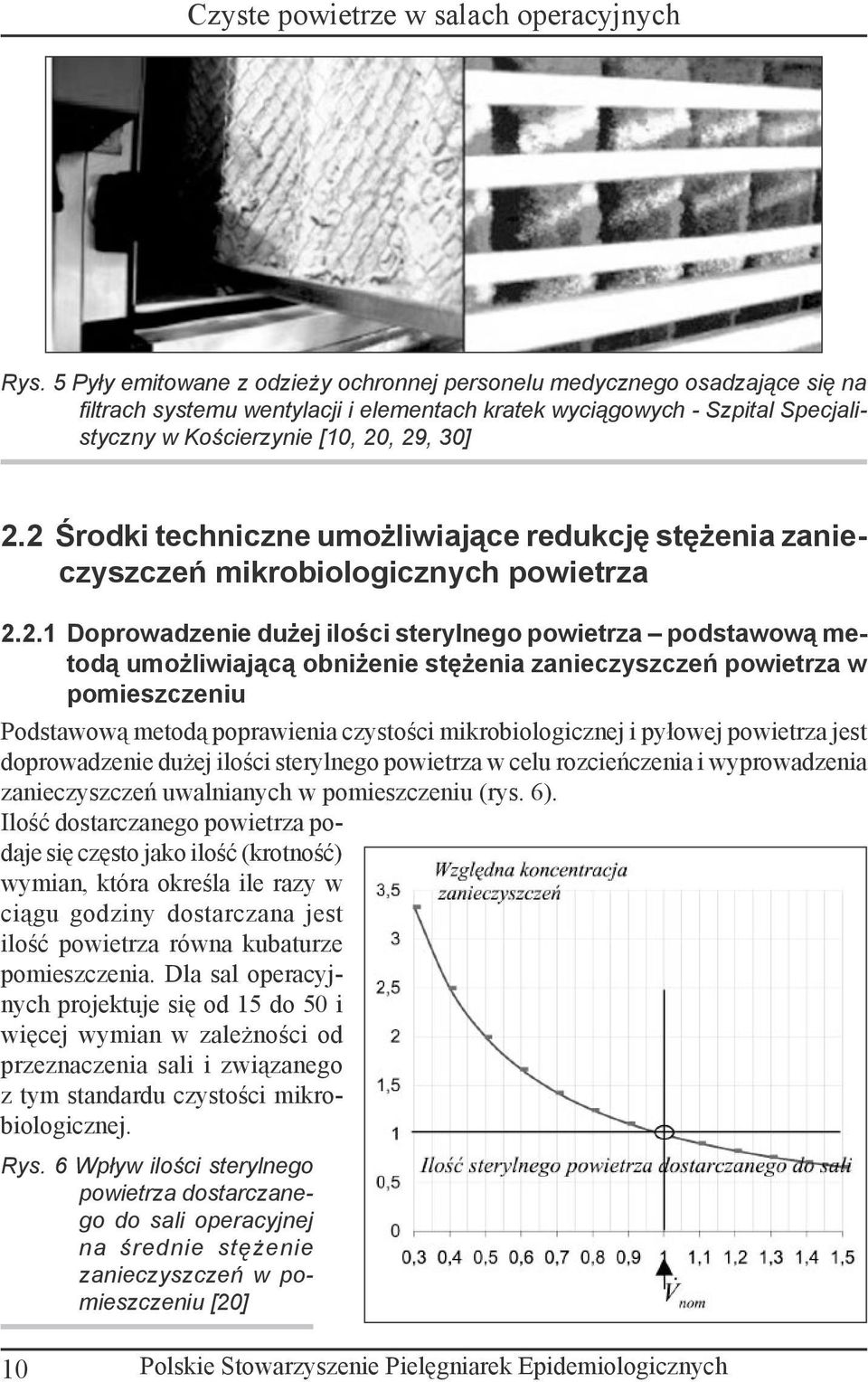 stężenia zanieczyszczeń powietrza w pomieszczeniu Podstawową metodą poprawienia czystości mikrobiologicznej i pyłowej powietrza jest doprowadzenie dużej ilości sterylnego powietrza w celu