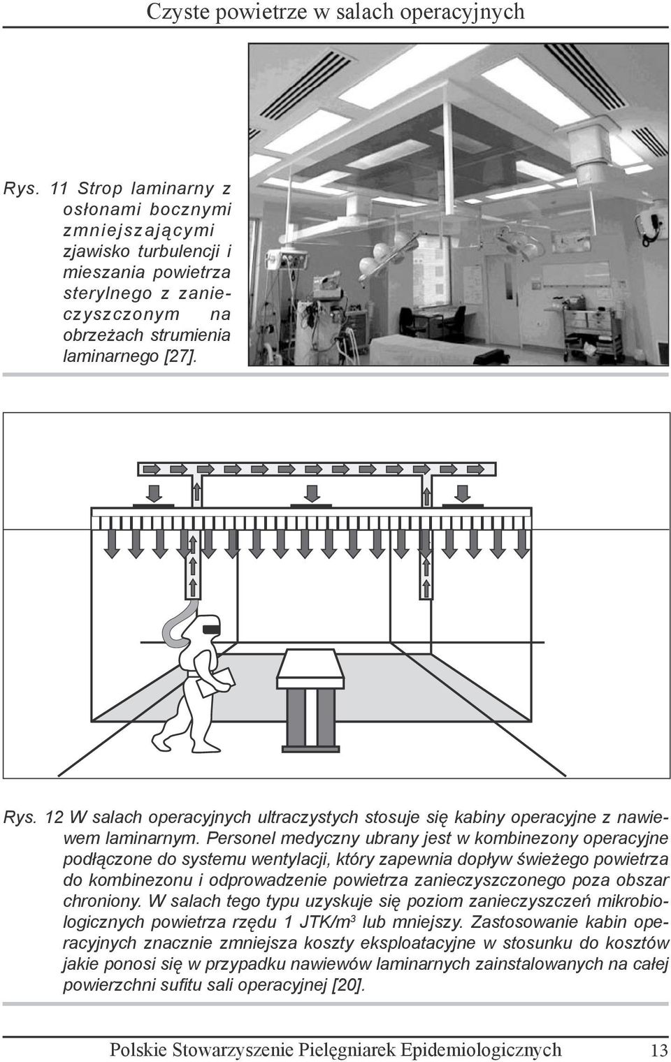 Personel medyczny ubrany jest w kombinezony operacyjne podłączone do systemu wentylacji, który zapewnia dopływ świeżego powietrza do kombinezonu i odprowadzenie powietrza zanieczyszczonego poza