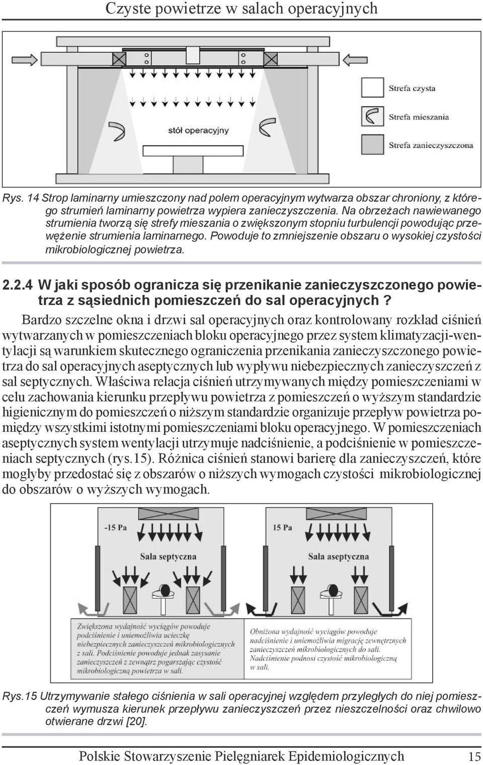 Powoduje to zmniejszenie obszaru o wysokiej czystości mikrobiologicznej powietrza. 2.2.4 W jaki sposób ogranicza się przenikanie zanieczyszczonego powietrza z sąsiednich pomieszczeń do sal operacyjnych?